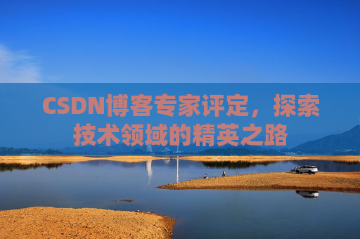 CSDN博客专家评定，探索技术领域的精英之路