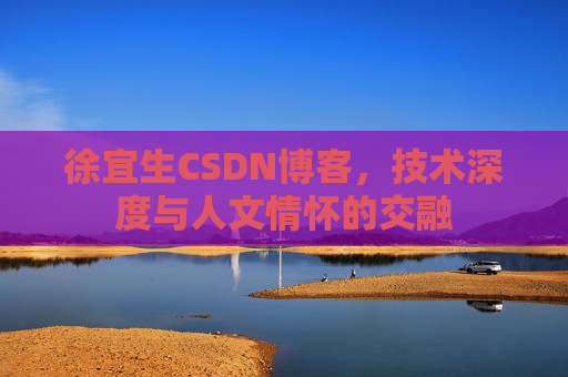 徐宜生CSDN博客,技术深度与人文情怀的交融